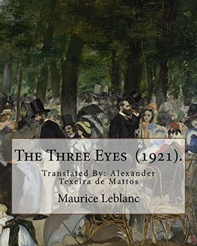 The Three Eyes (1921). By: Maurice Leblanc: Translated By: Alexander Texeira de Mattos (April 9, 1865 – December 5, 1921).